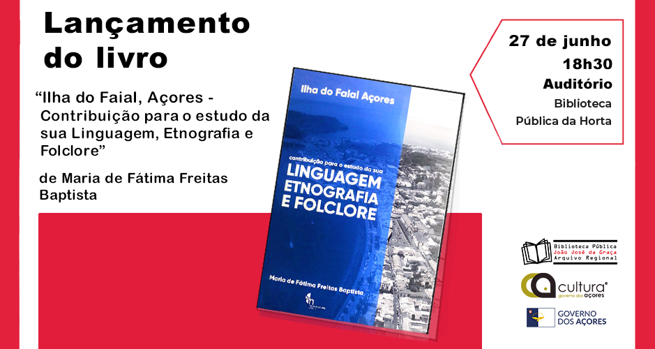 Lançamento do livro “Ilha do Faial, Açores – Contribuição para o estudo da sua Linguagem, Etnografia e Folclore” de Maria de Fátima Freitas Baptista